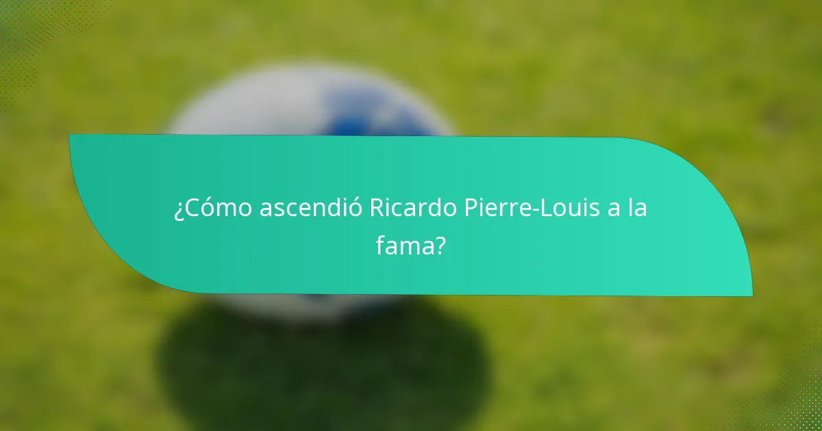 ¿Cómo ascendió Ricardo Pierre-Louis a la fama?
