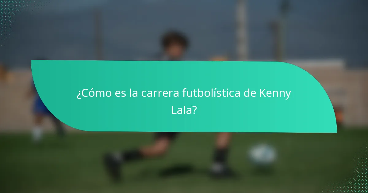 ¿Cómo es la carrera futbolística de Kenny Lala?