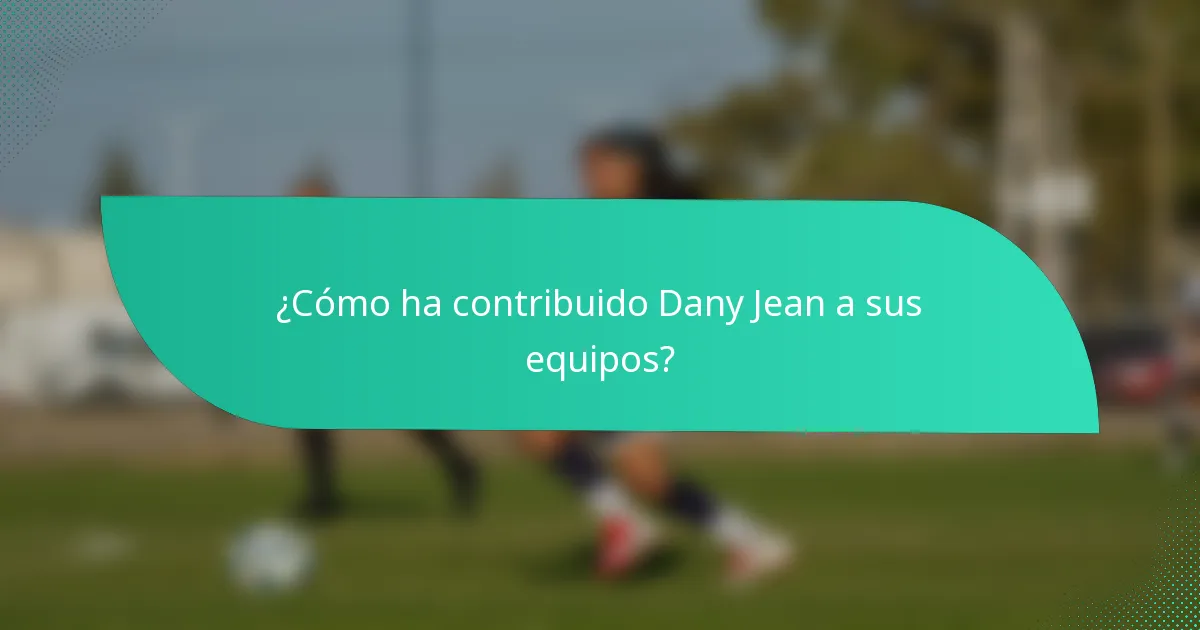 ¿Cómo ha contribuido Dany Jean a sus equipos?