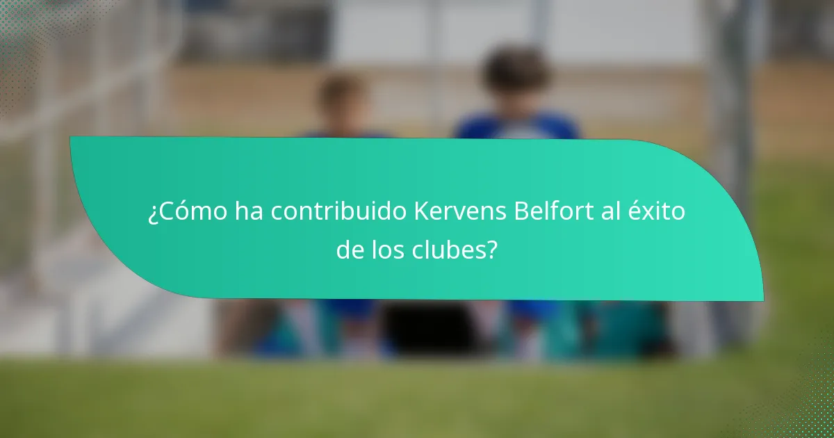 ¿Cómo ha contribuido Kervens Belfort al éxito de los clubes?