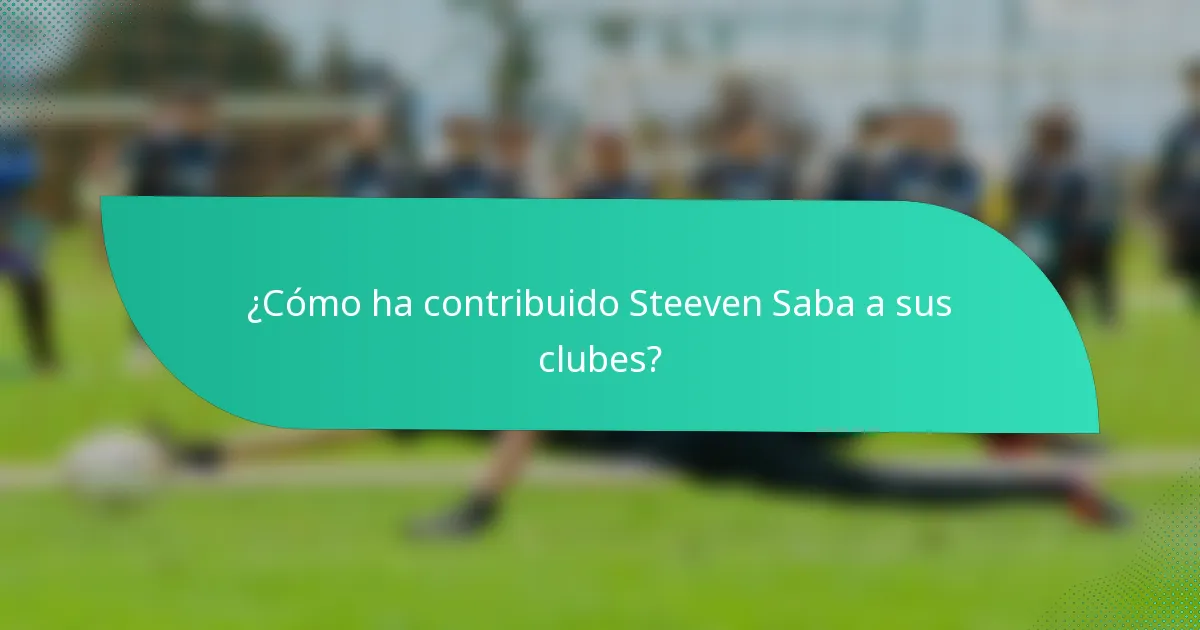 ¿Cómo ha contribuido Steeven Saba a sus clubes?