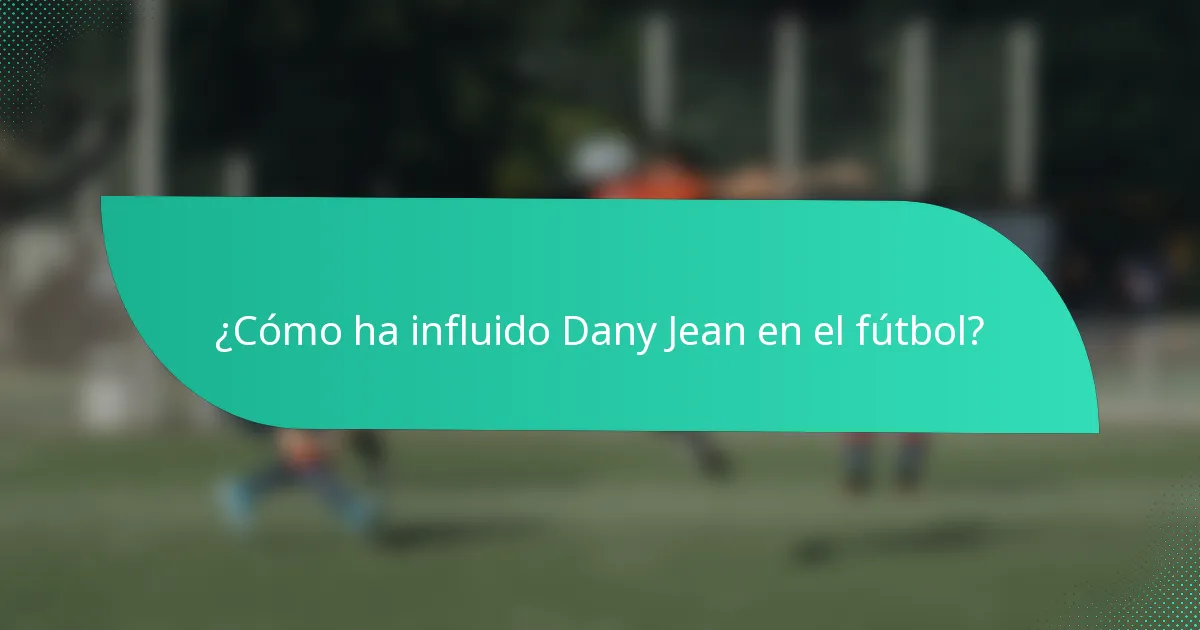 ¿Cómo ha influido Dany Jean en el fútbol?