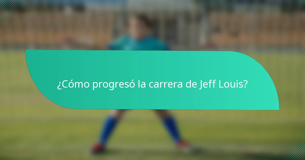¿Cómo progresó la carrera de Jeff Louis?