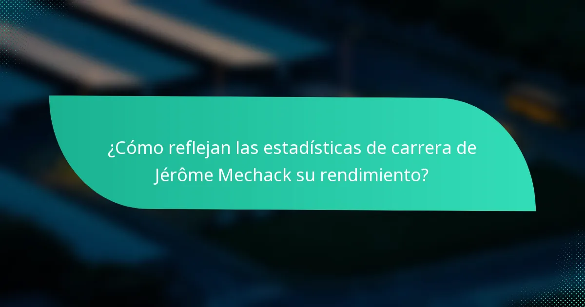 ¿Cómo reflejan las estadísticas de carrera de Jérôme Mechack su rendimiento?