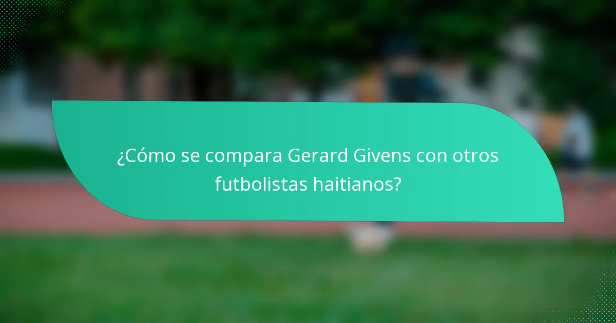 ¿Cómo se compara Gerard Givens con otros futbolistas haitianos?