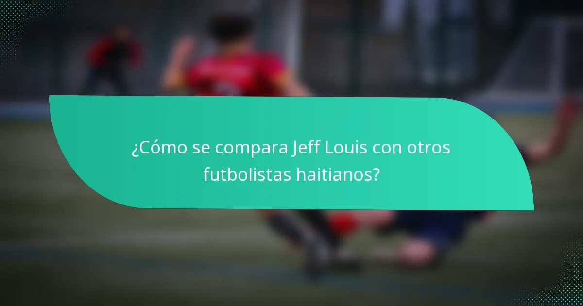 ¿Cómo se compara Jeff Louis con otros futbolistas haitianos?