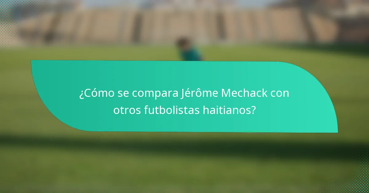 ¿Cómo se compara Jérôme Mechack con otros futbolistas haitianos?