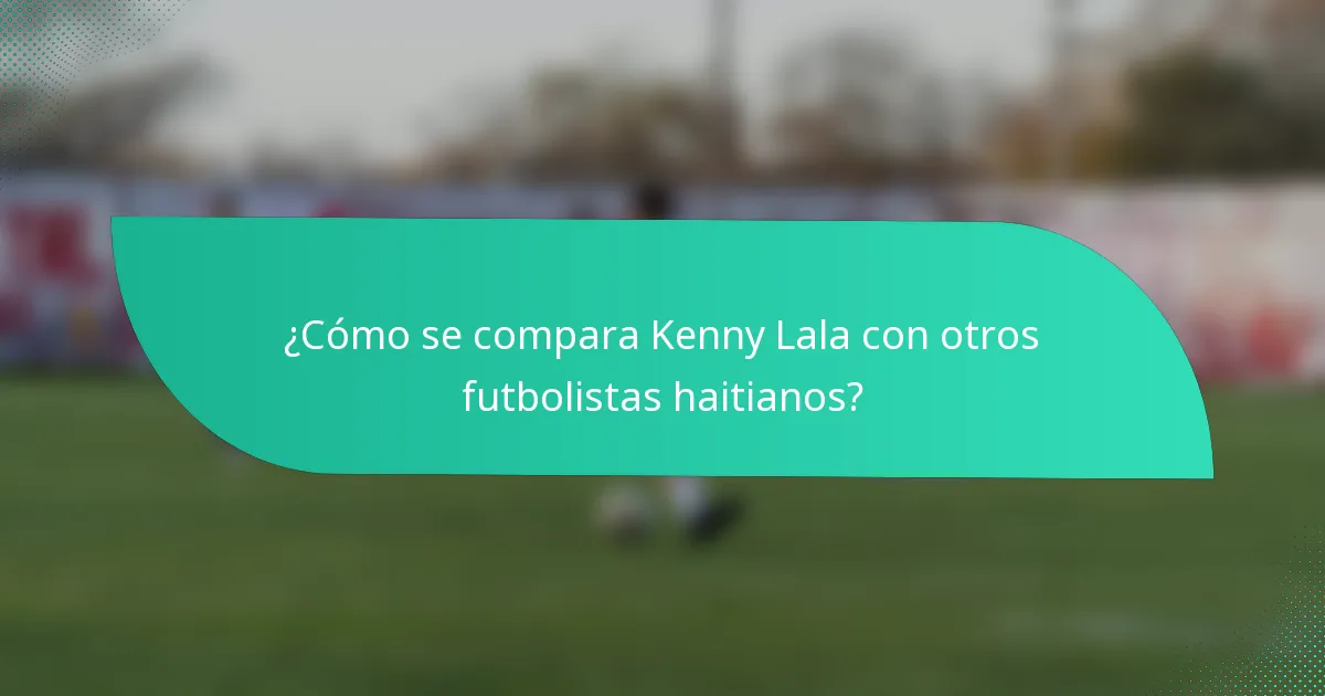¿Cómo se compara Kenny Lala con otros futbolistas haitianos?
