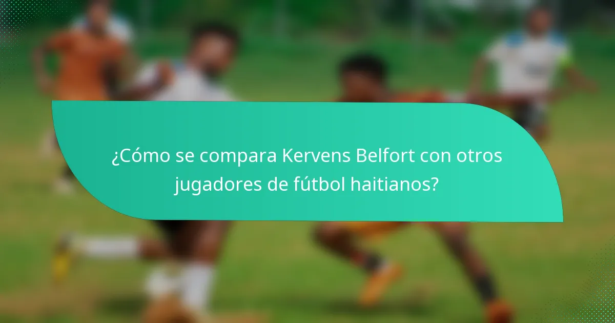 ¿Cómo se compara Kervens Belfort con otros jugadores de fútbol haitianos?
