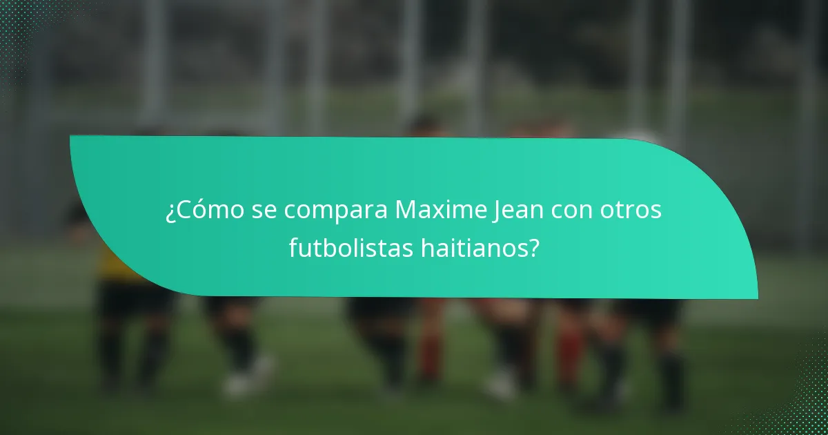 ¿Cómo se compara Maxime Jean con otros futbolistas haitianos?