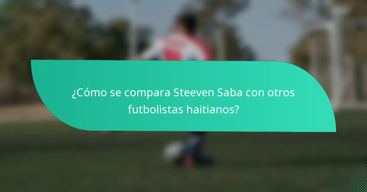 ¿Cómo se compara Steeven Saba con otros futbolistas haitianos?