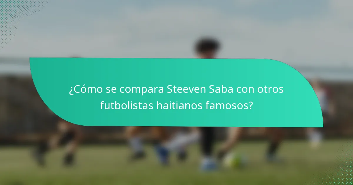 ¿Cómo se compara Steeven Saba con otros futbolistas haitianos famosos?