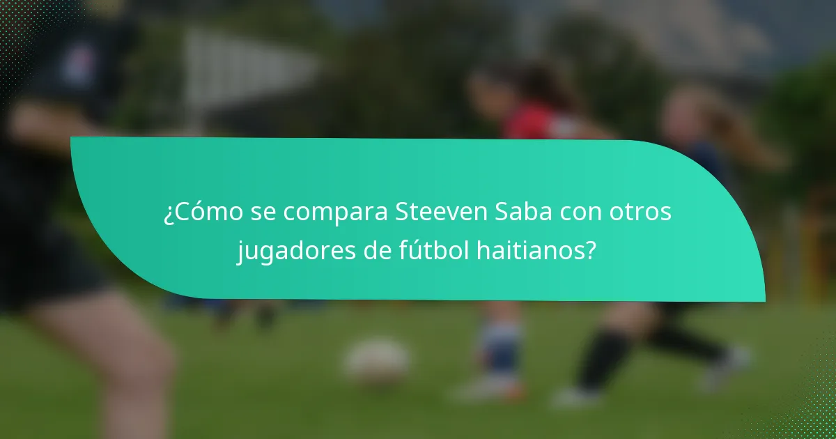 ¿Cómo se compara Steeven Saba con otros jugadores de fútbol haitianos?