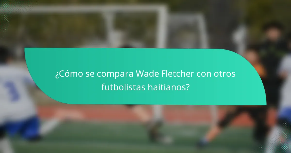 ¿Cómo se compara Wade Fletcher con otros futbolistas haitianos?
