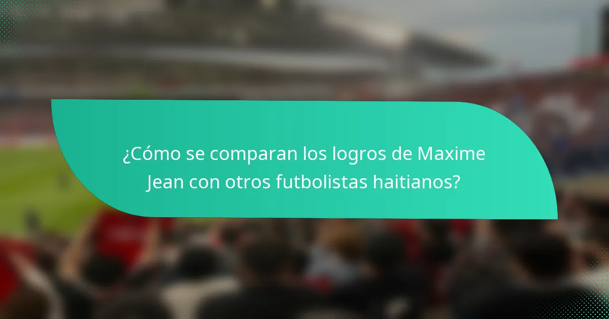 ¿Cómo se comparan los logros de Maxime Jean con otros futbolistas haitianos?