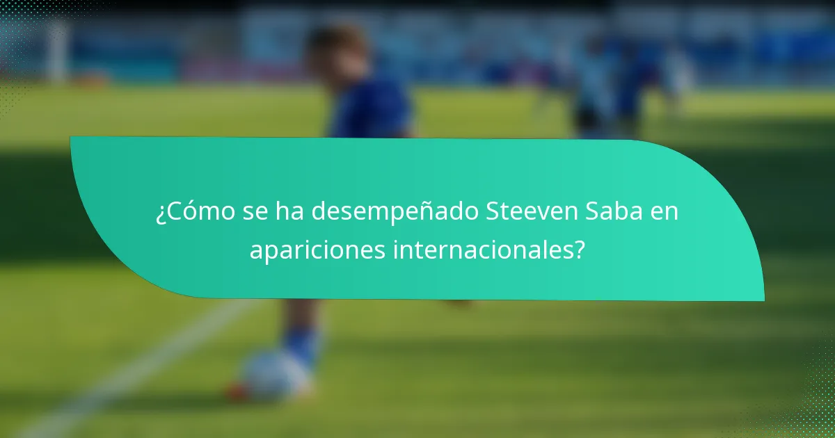 ¿Cómo se ha desempeñado Steeven Saba en apariciones internacionales?