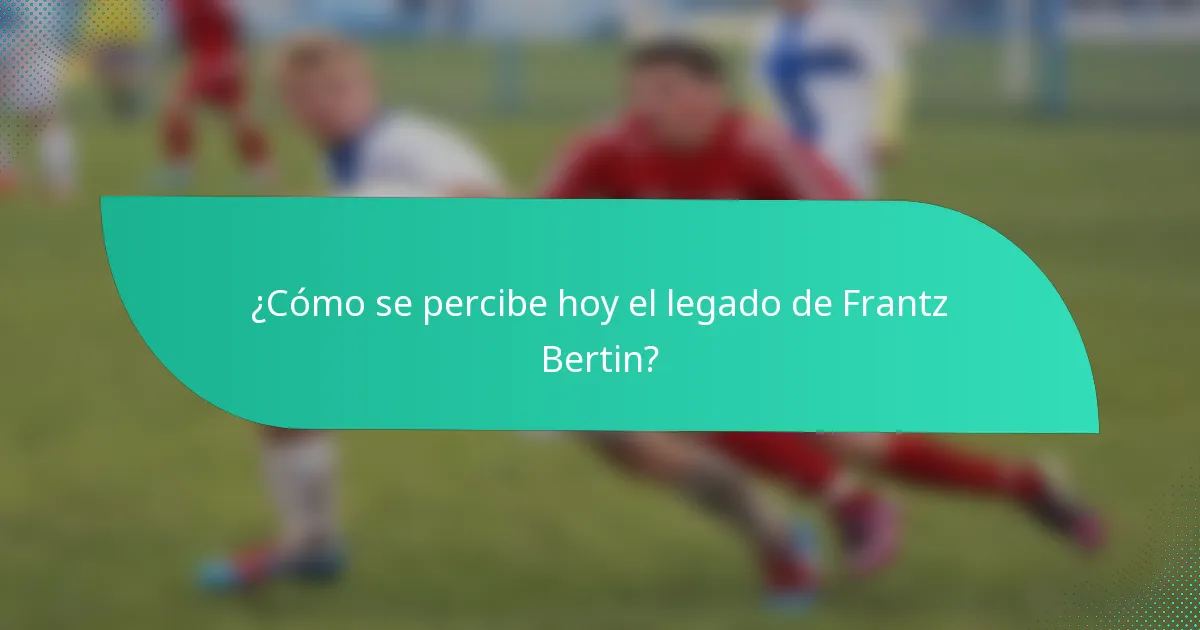 ¿Cómo se percibe hoy el legado de Frantz Bertin?