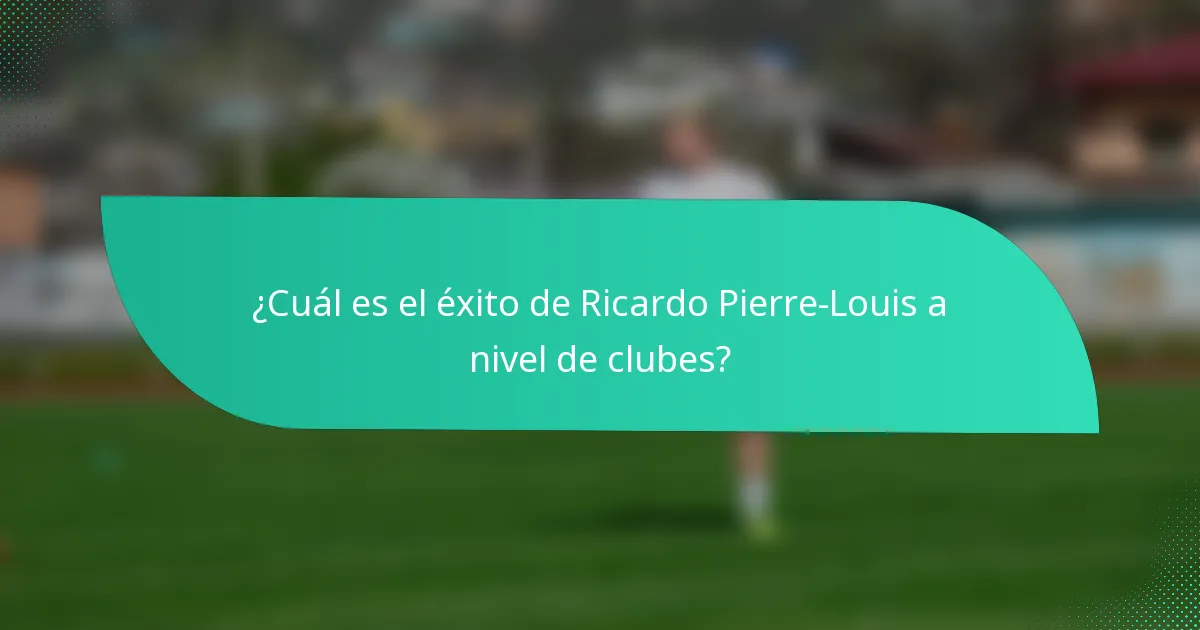 ¿Cuál es el éxito de Ricardo Pierre-Louis a nivel de clubes?