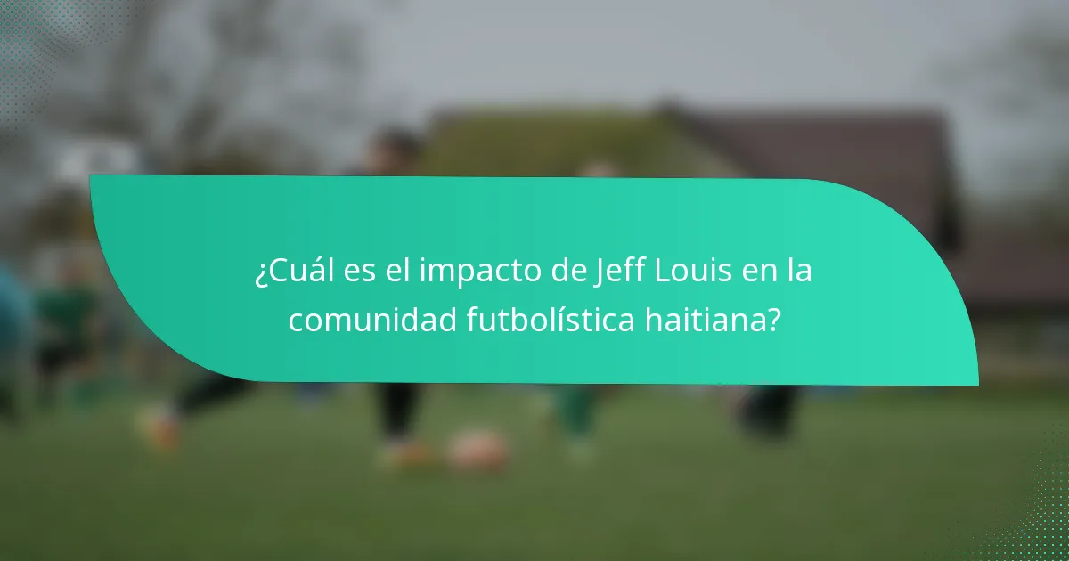 ¿Cuál es el impacto de Jeff Louis en la comunidad futbolística haitiana?