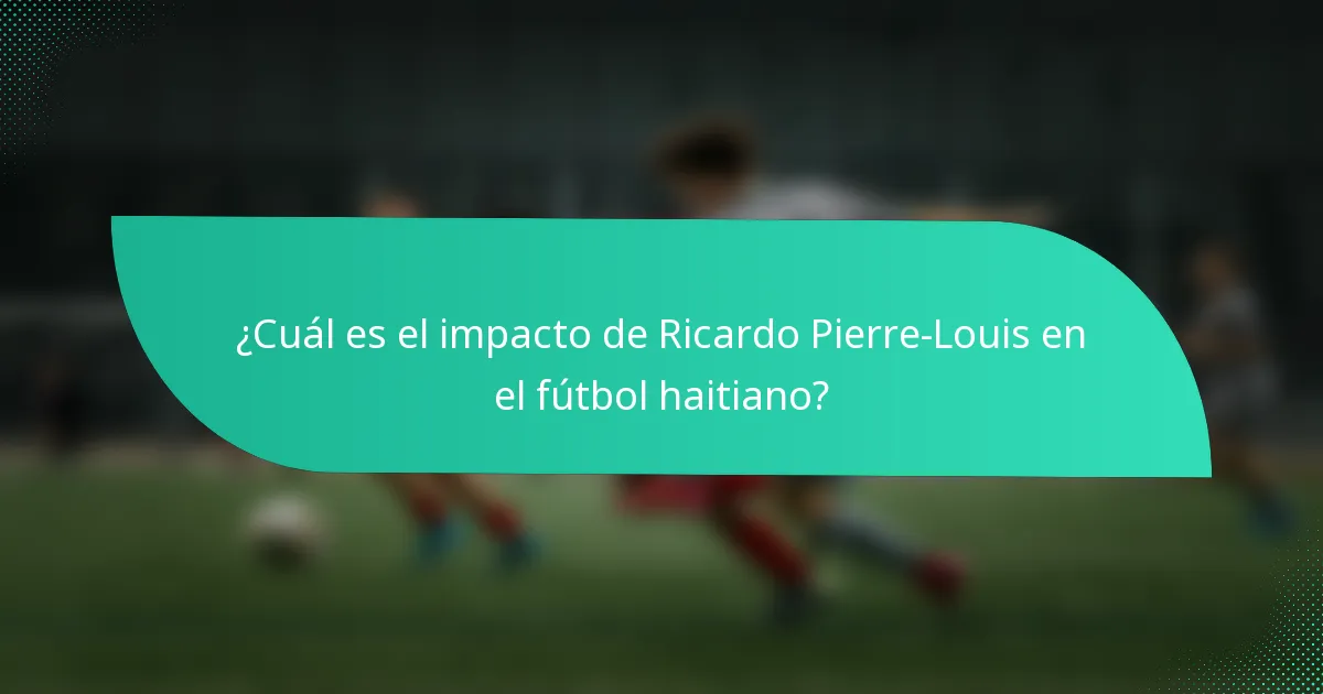 ¿Cuál es el impacto de Ricardo Pierre-Louis en el fútbol haitiano?