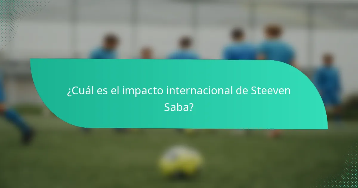 ¿Cuál es el impacto internacional de Steeven Saba?