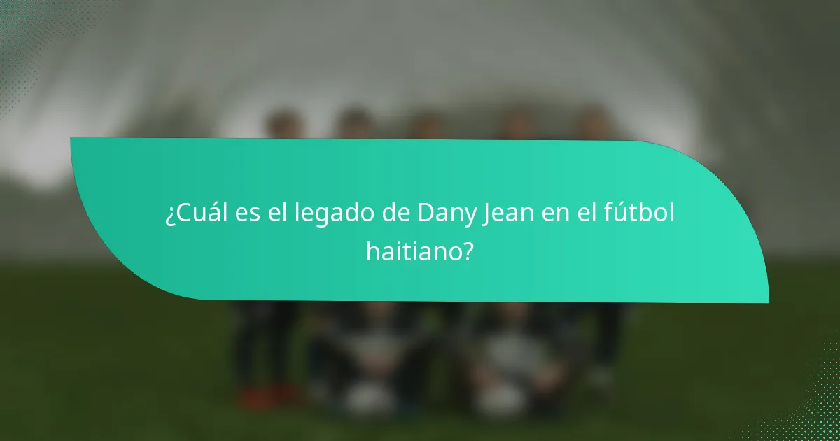 ¿Cuál es el legado de Dany Jean en el fútbol haitiano?