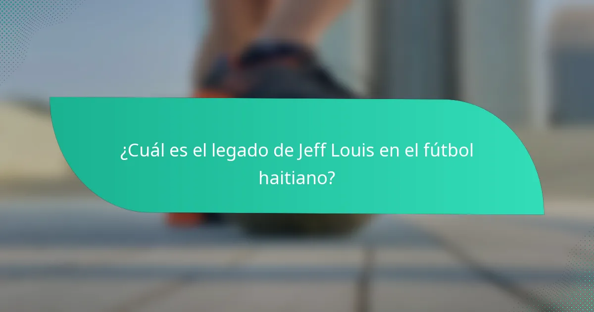 ¿Cuál es el legado de Jeff Louis en el fútbol haitiano?