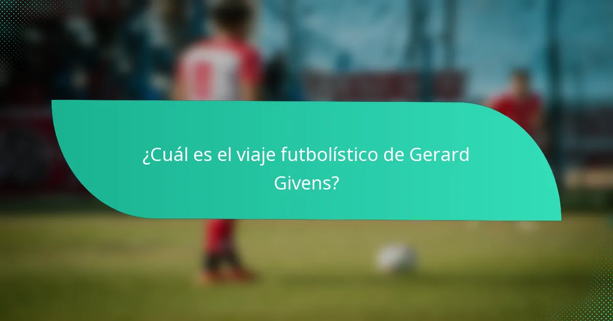 ¿Cuál es el viaje futbolístico de Gerard Givens?
