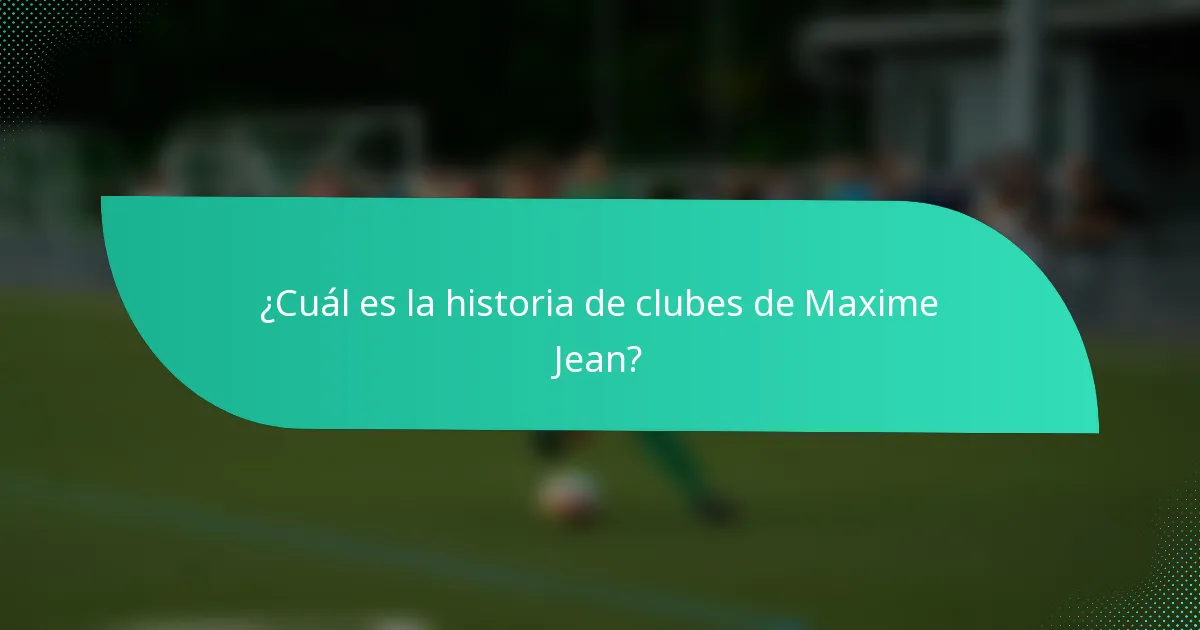 ¿Cuál es la historia de clubes de Maxime Jean?