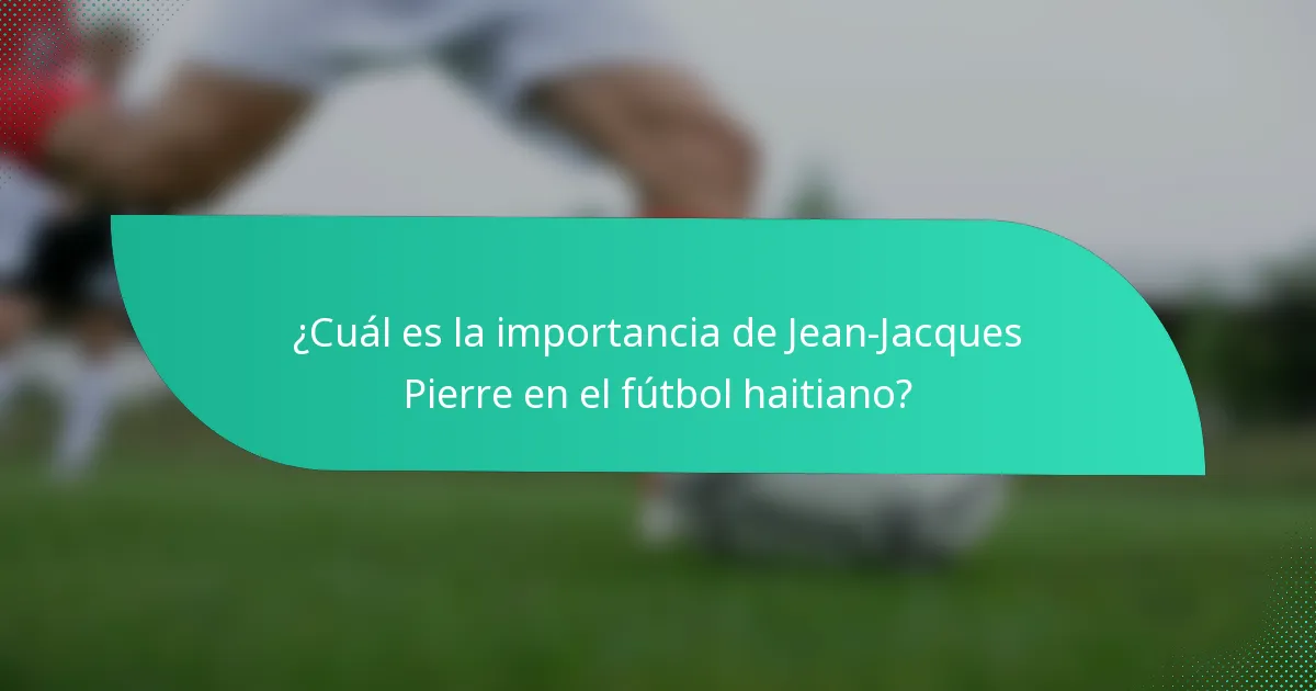 ¿Cuál es la importancia de Jean-Jacques Pierre en el fútbol haitiano?