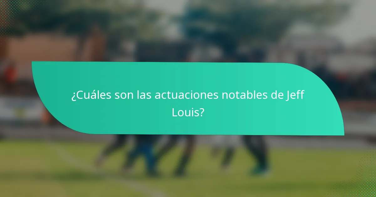 ¿Cuáles son las actuaciones notables de Jeff Louis?