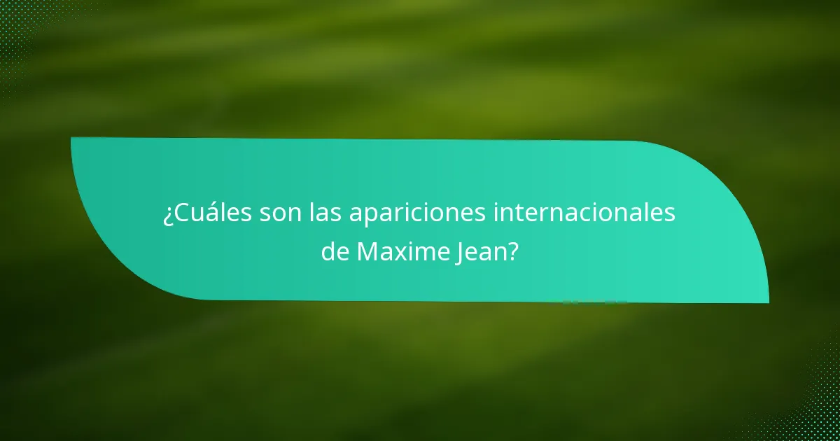 ¿Cuáles son las apariciones internacionales de Maxime Jean?
