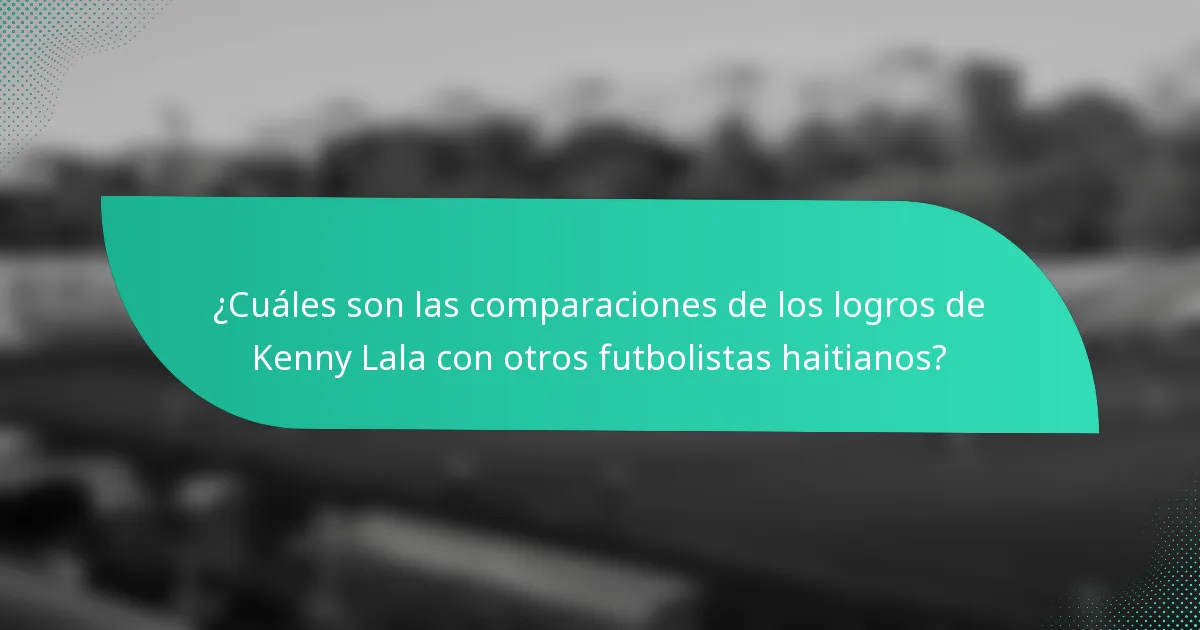 ¿Cuáles son las comparaciones de los logros de Kenny Lala con otros futbolistas haitianos?