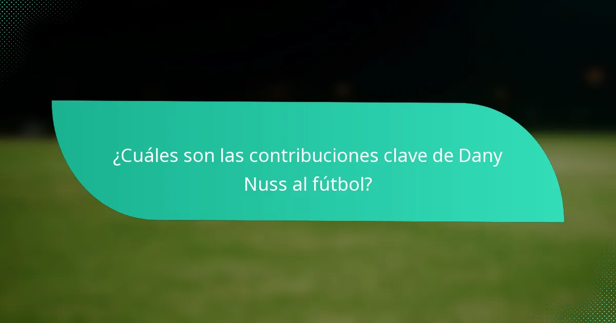 ¿Cuáles son las contribuciones clave de Dany Nuss al fútbol?