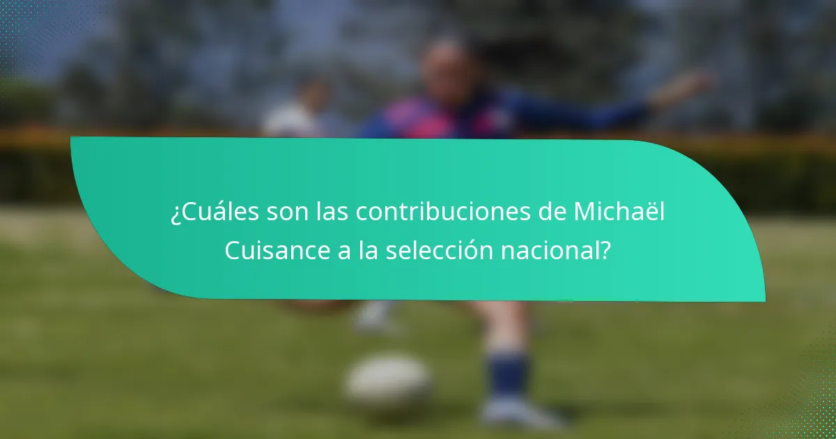 ¿Cuáles son las contribuciones de Michaël Cuisance a la selección nacional?