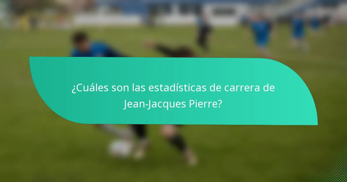 ¿Cuáles son las estadísticas de carrera de Jean-Jacques Pierre?
