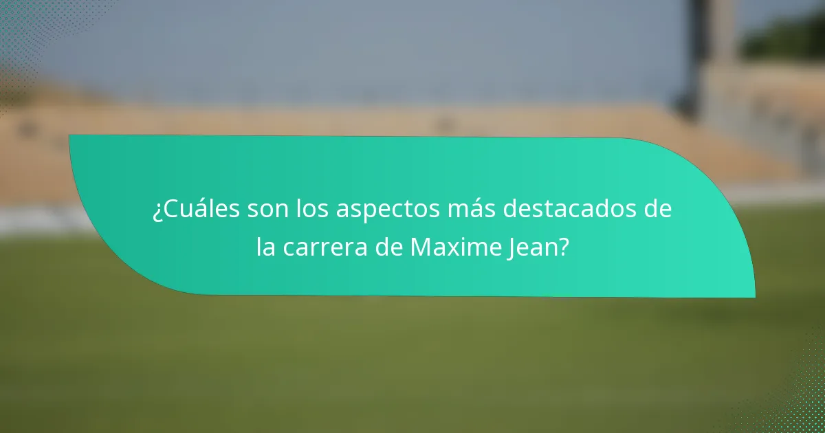 ¿Cuáles son los aspectos más destacados de la carrera de Maxime Jean?