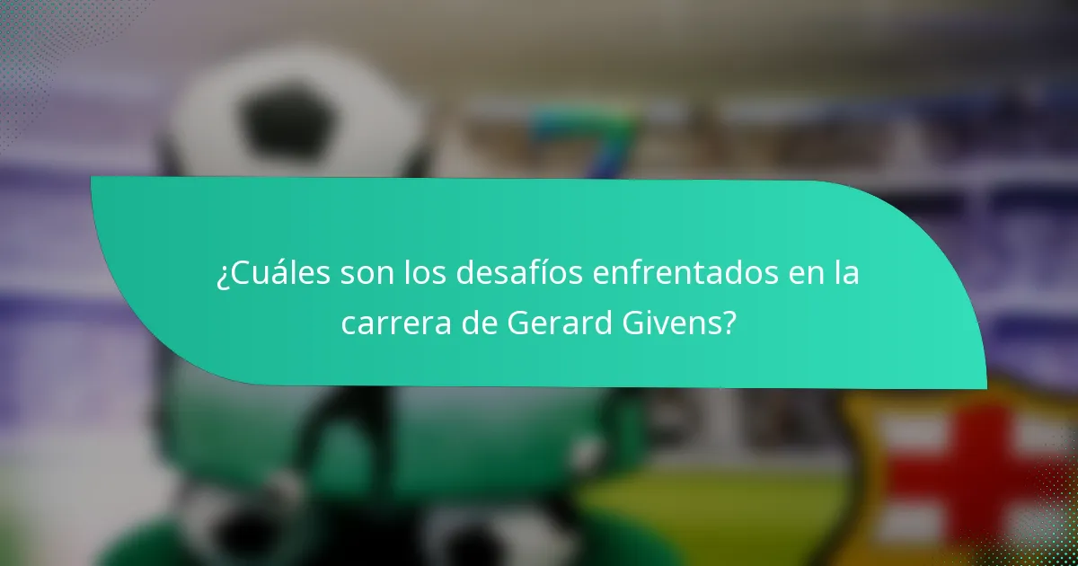 ¿Cuáles son los desafíos enfrentados en la carrera de Gerard Givens?