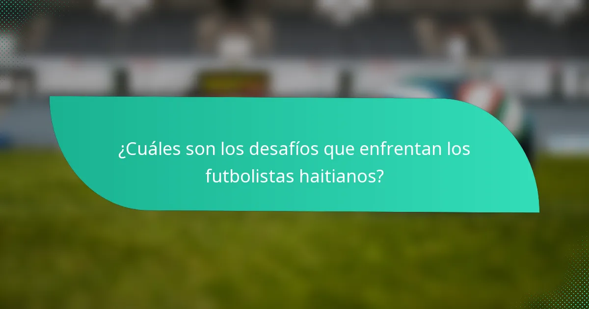 ¿Cuáles son los desafíos que enfrentan los futbolistas haitianos?