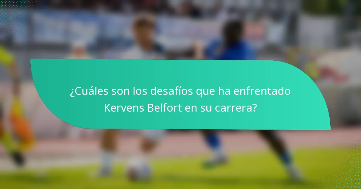 ¿Cuáles son los desafíos que ha enfrentado Kervens Belfort en su carrera?
