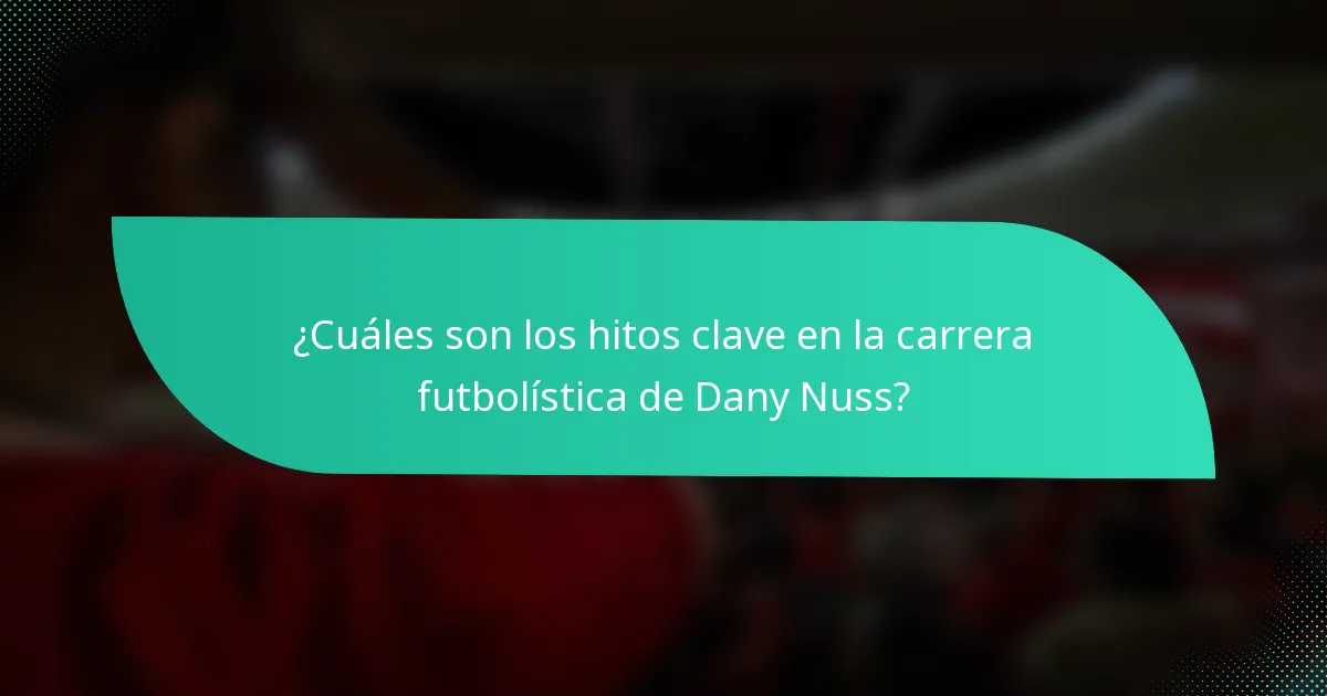 ¿Cuáles son los hitos clave en la carrera futbolística de Dany Nuss?