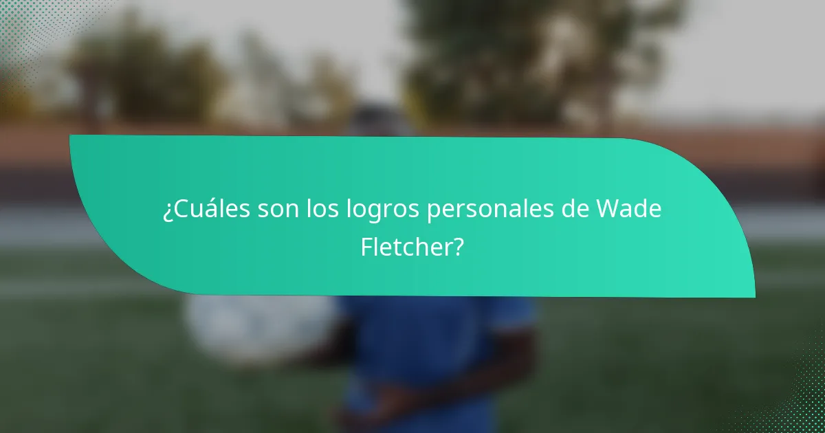 ¿Cuáles son los logros personales de Wade Fletcher?