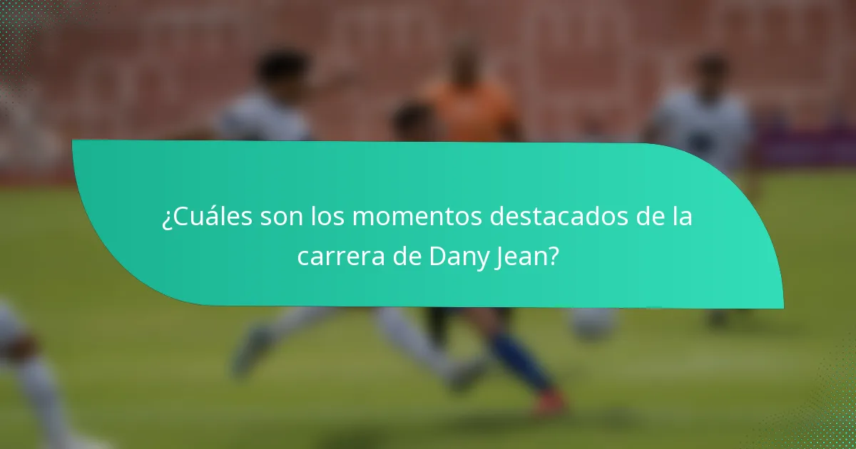 ¿Cuáles son los momentos destacados de la carrera de Dany Jean?