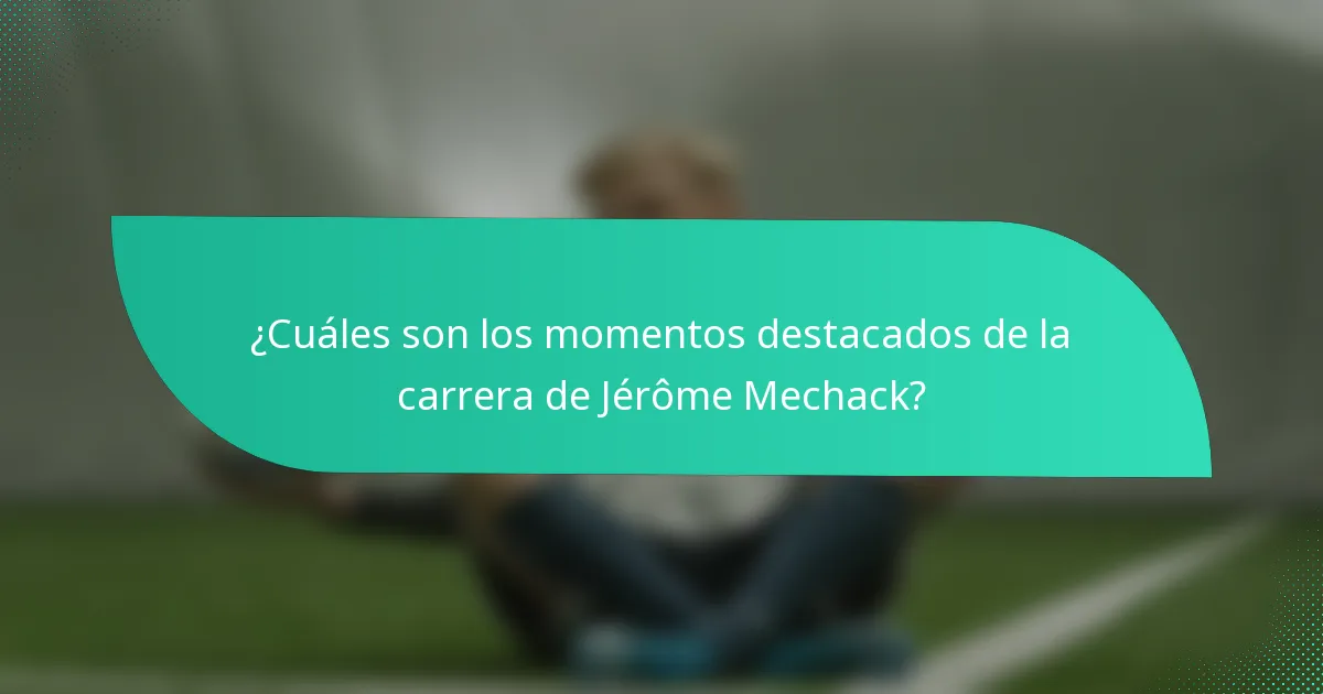 ¿Cuáles son los momentos destacados de la carrera de Jérôme Mechack?