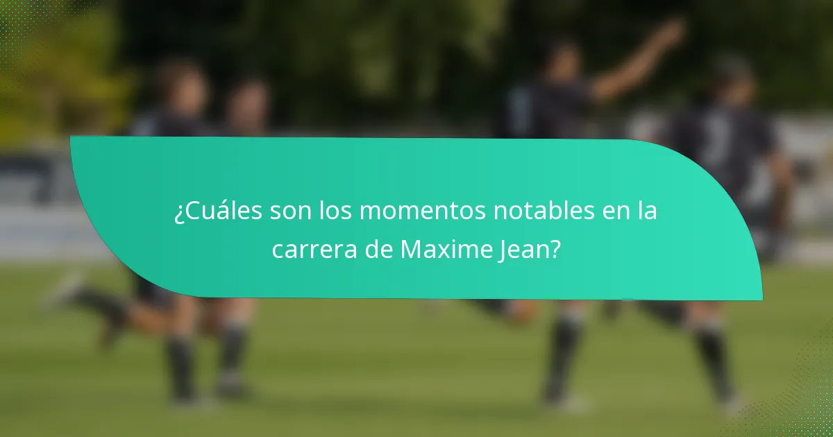 ¿Cuáles son los momentos notables en la carrera de Maxime Jean?