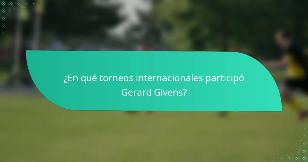 ¿En qué torneos internacionales participó Gerard Givens?