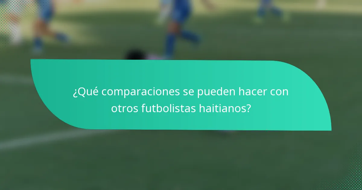 ¿Qué comparaciones se pueden hacer con otros futbolistas haitianos?