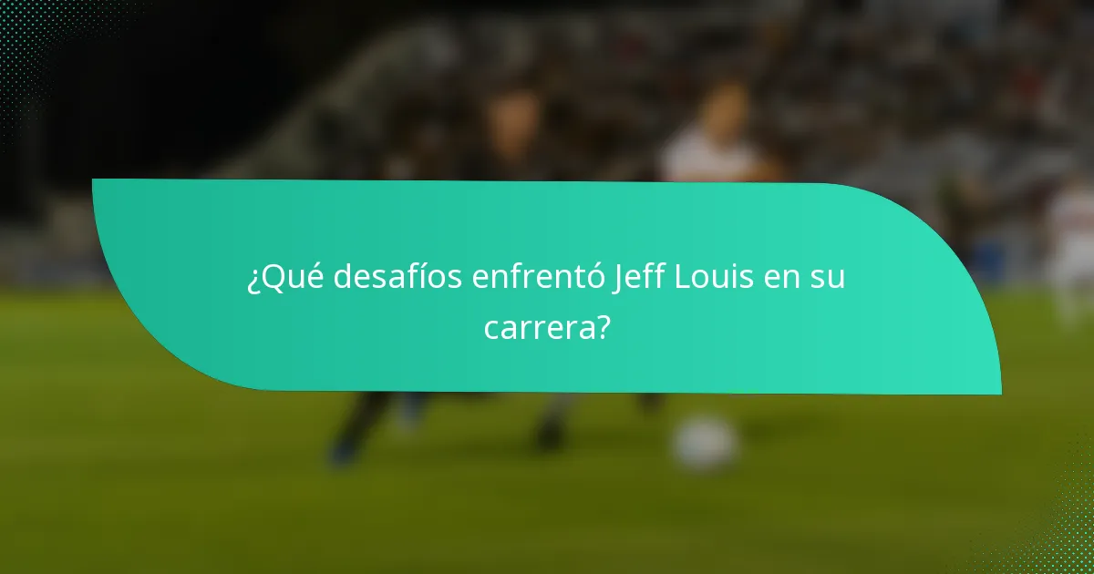 ¿Qué desafíos enfrentó Jeff Louis en su carrera?