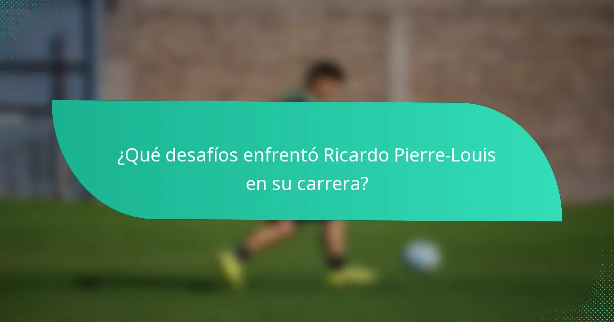 ¿Qué desafíos enfrentó Ricardo Pierre-Louis en su carrera?