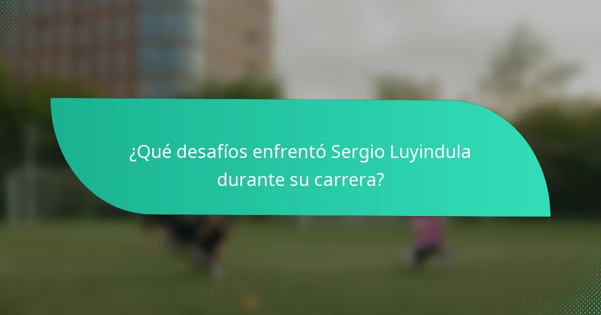 ¿Qué desafíos enfrentó Sergio Luyindula durante su carrera?